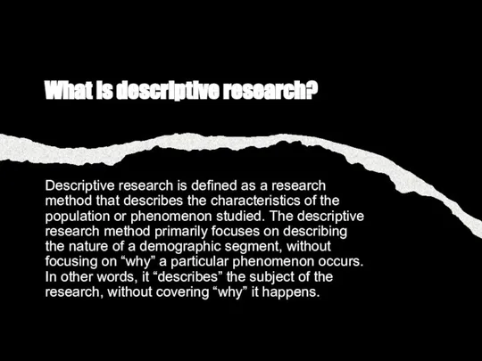 What is descriptive research? Descriptive research is defined as a research method