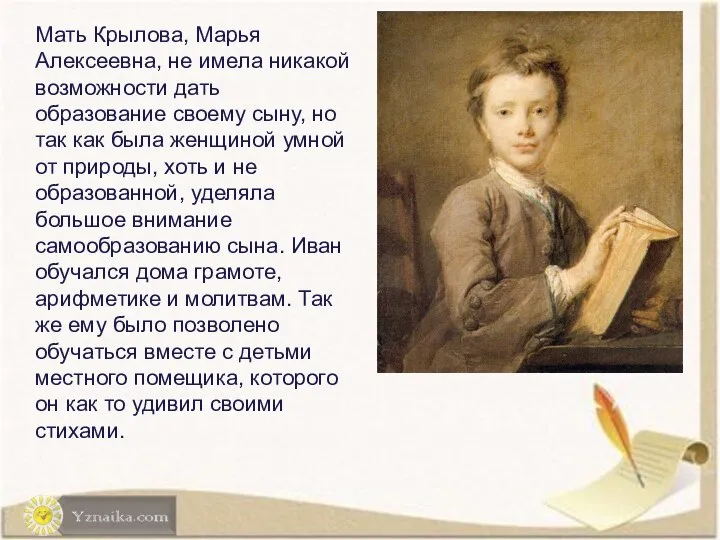 Мать Крылова, Марья Алексеевна, не имела никакой возможности дать образование своему сыну,