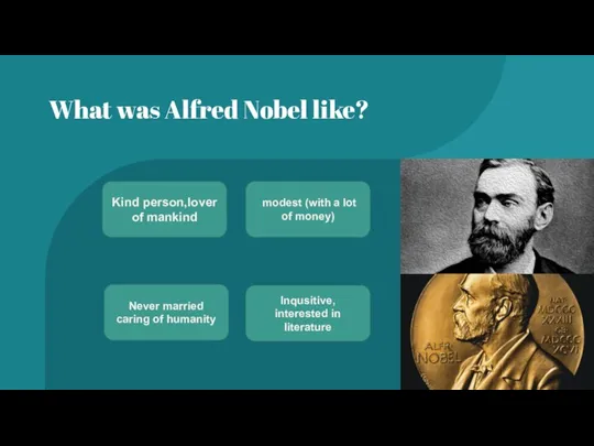 What was Alfred Nobel like? Kind person,lover of mankind Never married caring