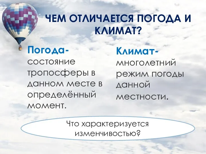 ЧЕМ ОТЛИЧАЕТСЯ ПОГОДА И КЛИМАТ? Погода- состояние тропосферы в данном месте в