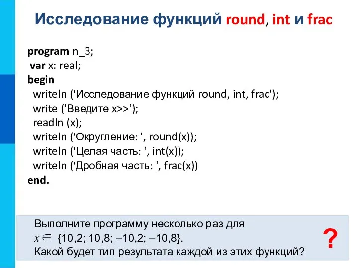 Исследование функций round, int и frac Выполните программу несколько раз для x∈