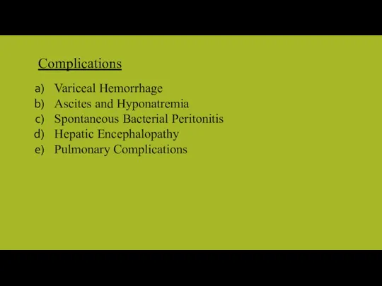 Variceal Hemorrhage Ascites and Hyponatremia Spontaneous Bacterial Peritonitis Hepatic Encephalopathy Pulmonary Complications Complications