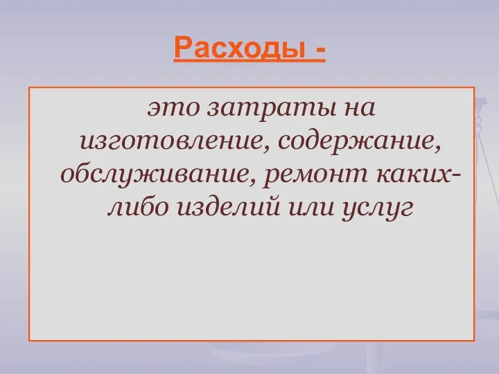 Расходы - это затраты на изготовление, содержание, обслуживание, ремонт каких-либо изделий или услуг