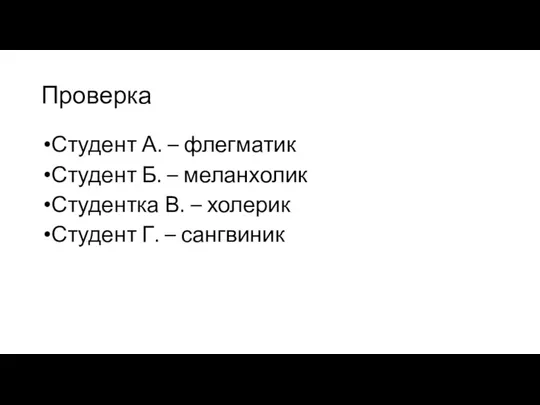 Проверка Студент А. – флегматик Студент Б. – меланхолик Студентка В. –