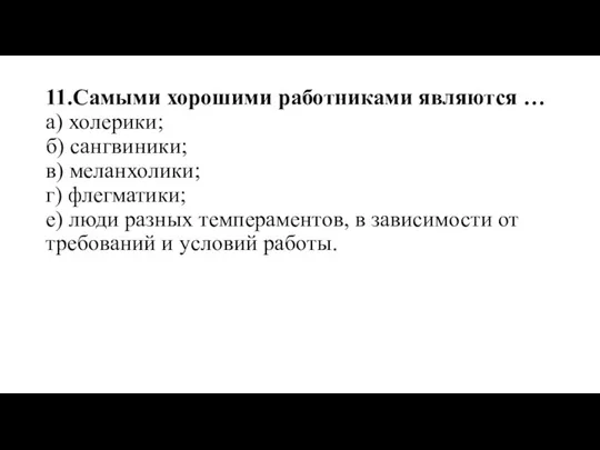 11.Самыми хорошими работниками являются … а) холерики; б) сангвиники; в) меланхолики; г)