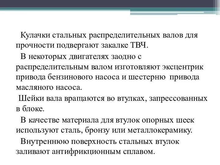 Кулачки стальных распределительных валов для прочности подвергают закалке ТВЧ. В некоторых двигателях