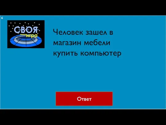 Ответ Человек зашел в магазин мебели купить компьютер