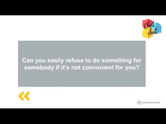 Can you easily refuse to do something for somebody if it's not convenient for you?