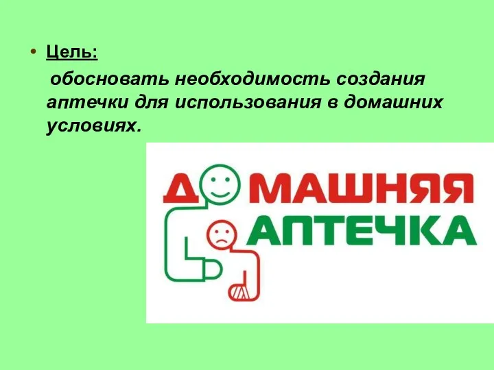 Цель: обосновать необходимость создания аптечки для использования в домашних условиях.