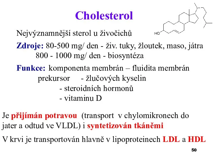 Cholesterol Nejvýznamnější sterol u živočichů Zdroje: 80-500 mg/ den - živ. tuky,