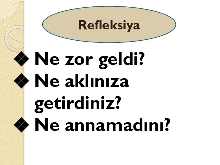 Refleksiya Ne zor geldi? Ne aklınıza getirdiniz? Ne annamadını?