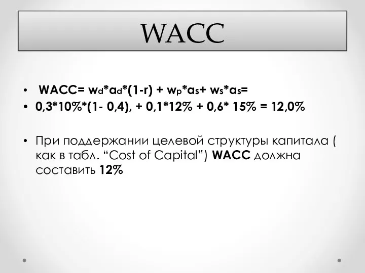 WACC WACC= wd*ad*(1-r) + wp*as+ ws*as= 0,3*10%*(1- 0,4), + 0,1*12% + 0,6*