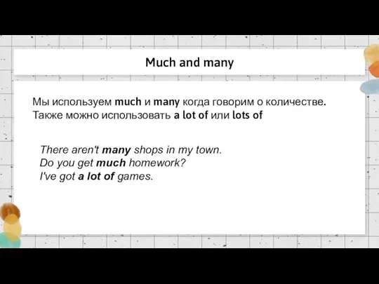 Much and many Мы используем much и many когда говорим о количестве.