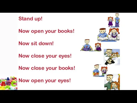 Stand up! Now open your books! Now sit down! Now close your