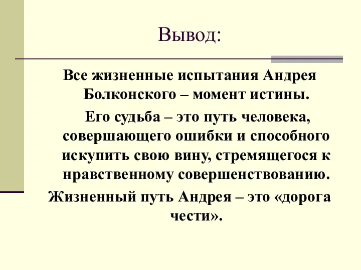 Вывод: Все жизненные испытания Андрея Болконского – момент истины. Его судьба –