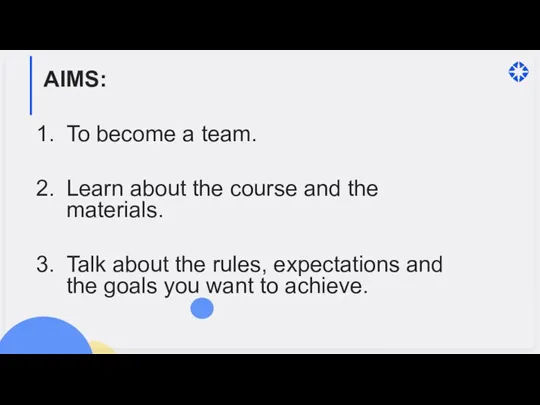AIMS: To become a team. Learn about the course and the materials.