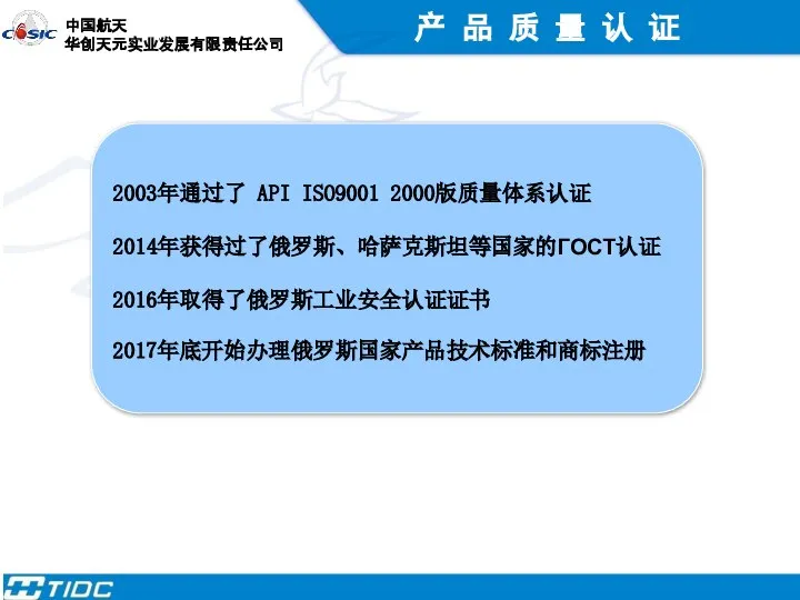 产 品 质 量 认 证 2003年通过了 API ISO9001 2000版质量体系认证 2014年获得过了俄罗斯、哈萨克斯坦等国家的ГОСТ认证 2016年取得了俄罗斯工业安全认证证书 2017年底开始办理俄罗斯国家产品技术标准和商标注册