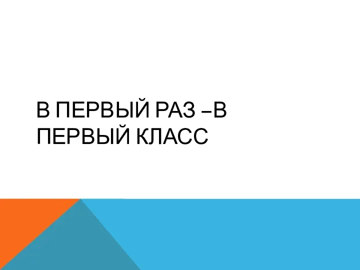 В ПЕРВЫЙ РАЗ –В ПЕРВЫЙ КЛАСС