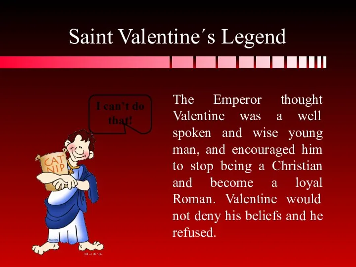I can’t do that! Saint Valentine´s Legend The Emperor thought Valentine was