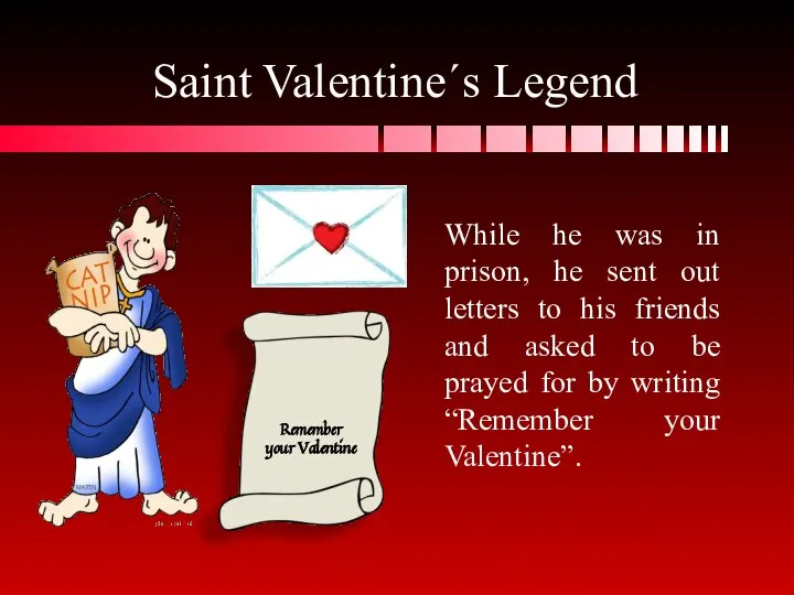 Saint Valentine´s Legend While he was in prison, he sent out letters