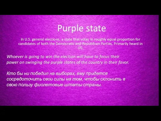 Purple state In U.S. general elections, a state that votes in roughly