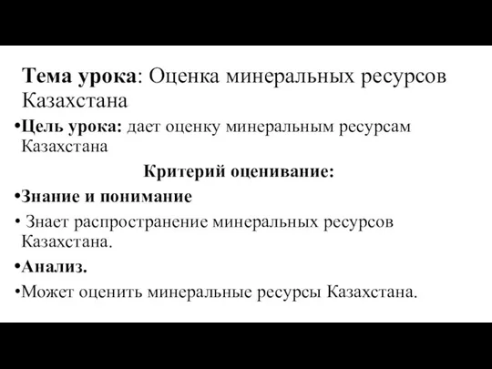 Тема урока: Оценка минеральных ресурсов Казахстана Цель урока: дает оценку минеральным ресурсам