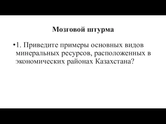 Мозговой штурма 1. Приведите примеры основных видов минеральных ресурсов, расположенных в экономических районах Казахстана?