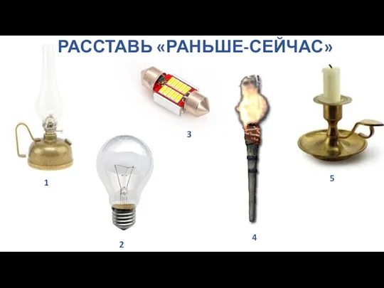 1 2 3 4 5 РАССТАВЬ «РАНЬШЕ-СЕЙЧАС»