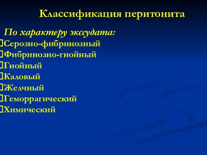 Классификация перитонита По характеру экссудата: Серозно-фибринозный Фибринозно-гнойный Гнойный Каловый Желчный Геморрагический Химический