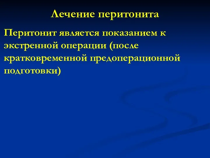 Лечение перитонита Перитонит является показанием к экстренной операции (после кратковременной предоперационной подготовки)