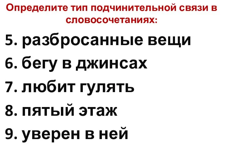 Определите тип подчинительной связи в словосочетаниях: 5. разбросанные вещи 6. бегу в