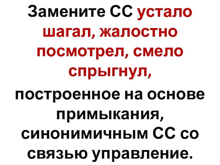 Замените СС устало шагал, жалостно посмотрел, смело спрыгнул, построенное на основе примыкания,