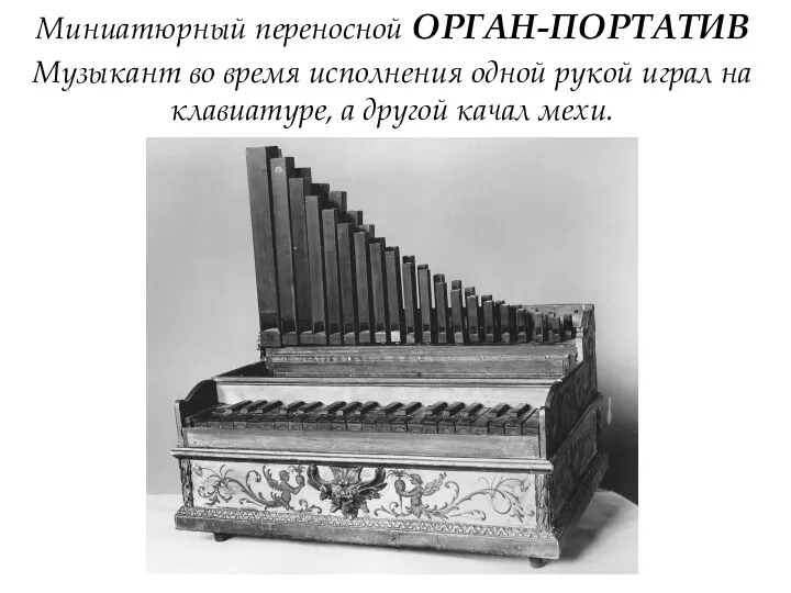 Миниатюрный переносной ОРГАН-ПОРТАТИВ Музыкант во время исполнения одной рукой играл на клавиатуре, а другой качал мехи.