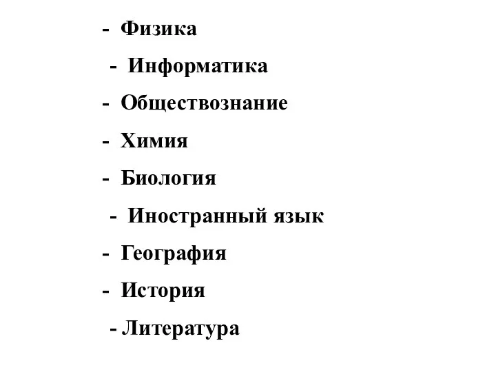 Физика - Информатика Обществознание Химия Биология - Иностранный язык География История - Литература