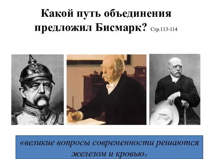 Какой путь объединения предложил Бисмарк? Стр.113-114 «великие вопросы современности решаются железом и кровью»