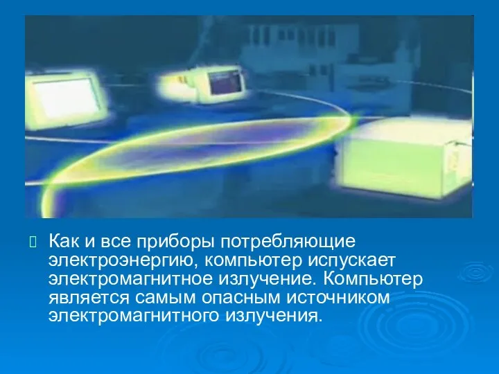 Как и все приборы потребляющие электроэнергию, компьютер испускает электромагнитное излучение. Компьютер является