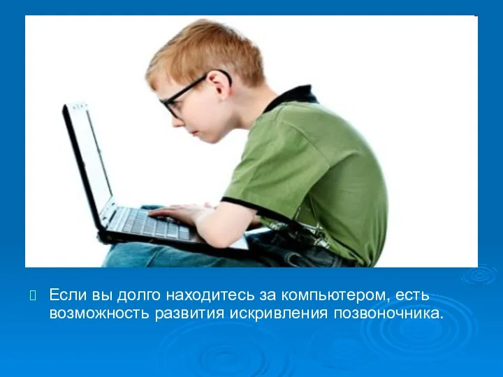 Если вы долго находитесь за компьютером, есть возможность развития искривления позвоночника.