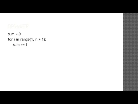 ПРИМЕР sum = 0 for i in range(1, n + 1): sum += i