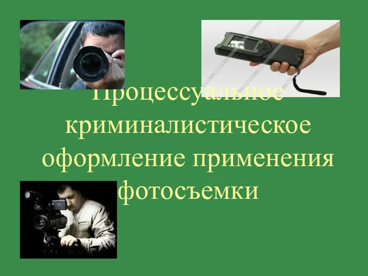 Процессуальное криминалистическое оформление применения фотосъемки