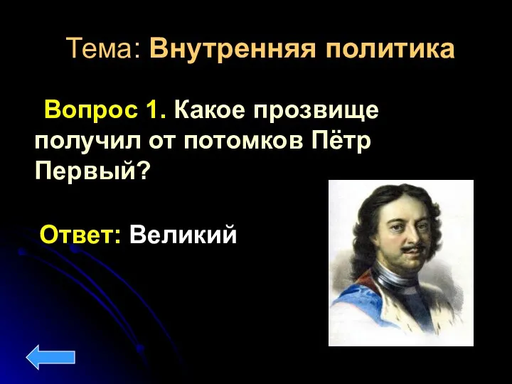 Тема: Внутренняя политика Вопрос 1. Какое прозвище получил от потомков Пётр Первый? Ответ: Великий