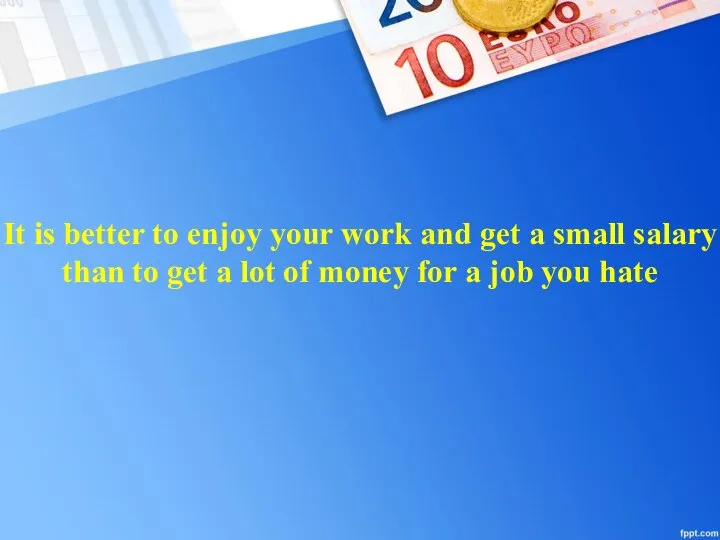 It is better to enjoy your work and get a small salary