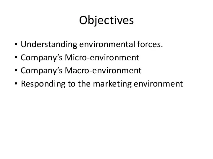 Objectives Understanding environmental forces. Company’s Micro-environment Company’s Macro-environment Responding to the marketing environment