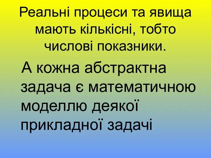 Реальні процеси та явища мають кількісні, тобто числові показники. А кожна абстрактна