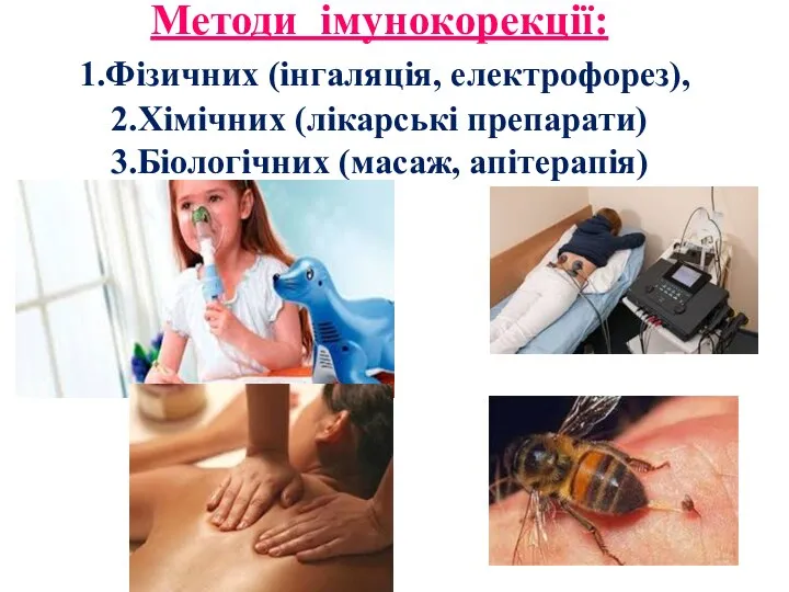Методи імунокорекції: 1.Фізичних (інгаляція, електрофорез), 2.Хімічних (лікарські препарати) 3.Біологічних (масаж, апітерапія)