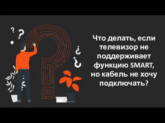 Что делать, если телевизор не поддерживает функцию SMART, но кабель не хочу подключать?