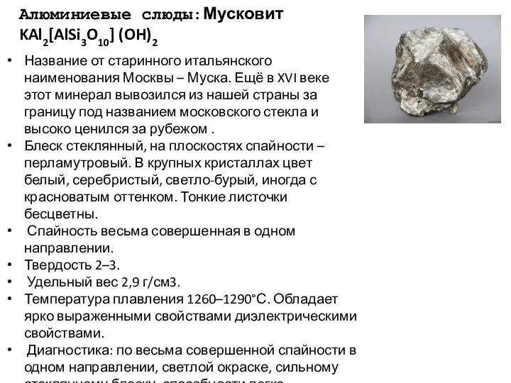 Алюминиевые слюды:Мусковит KAl2[AlSi3O10] (OH)2 Название от старинного итальянского наименования Москвы – Муска.