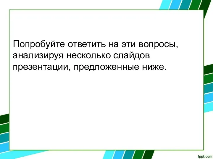 Попробуйте ответить на эти вопросы, анализируя несколько слайдов презентации, предложенные ниже.