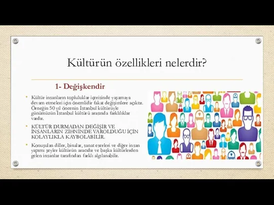 Kültürün özellikleri nelerdir? 1- Değişkendir Kültür insanların topluluklar içerisinde yaşamaya devam etmeleri