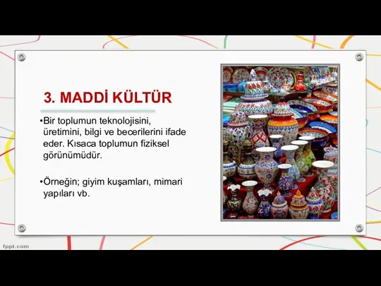 3. MADDİ KÜLTÜR Bir toplumun teknolojisini, üretimini, bilgi ve becerilerini ifade eder.