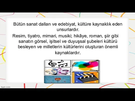 Bütün sanat dalları ve edebiyat, kültüre kaynaklık eden unsurlardır. Resim, tiyatro, mimari,